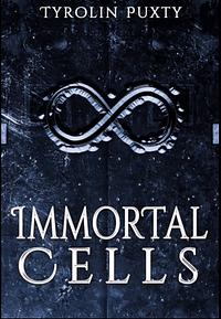 Immortal Cells by Tyrolin Puxty
