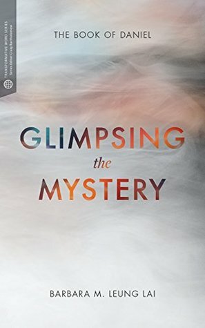 Glimpsing the Mystery: The Book of Daniel by Craig G. Bartholomew, Barbara M. Leung Lai