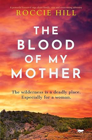 The Blood of My Mother: a powerful historical saga about family, race and overcoming adversity by Roccie Hill, Roccie Hill