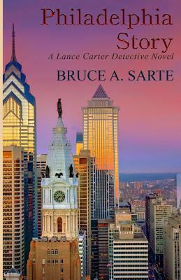 Philadelphia Story: A Lance Carter Detective Novel by Bruce A. Sarte