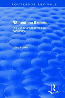 RSI and the Experts: The Construction of Medical Knowledge by Hilary Arksey