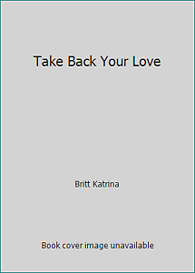 Take Back Your Love by Katrina Britt