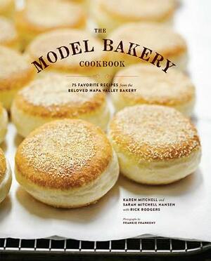 The Model Bakery Cookbook: 75 Favorite Recipes from the Beloved Napa Valley Bakery (Baking Cookbook, Bread Baking, Baking Bible Cookbook) by Karen Mitchell, Sarah Mitchell Hansen