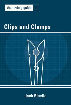 The Toybag Guide to Clips and Clamps by Jack Rinella