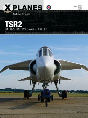 TSR2: Britain's Lost Cold War Strike Jet by Andrew Brookes