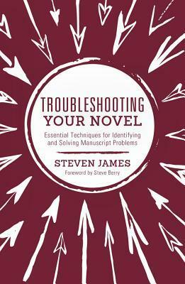 Troubleshooting Your Novel: 100 Incredibly Practical Ways to Fix Your Fiction by Steven James