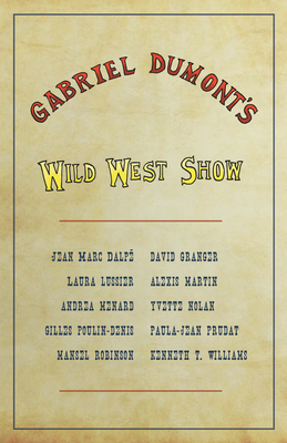 Gabriel Dumontâ (Tm)S Wild West Show by Laura Lussier, Jean Marc Dalpé, David Granger