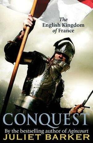 Conquest: The English Kingdom Of France 1417 1450 by Juliet Barker