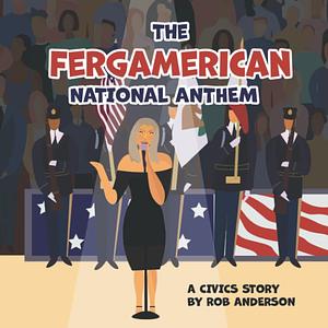 The Fergamerican National Anthem: A Civics Story by Rob Anderson