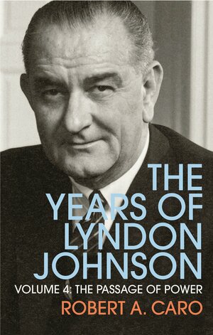 The Passage of Power: The Years of Lyndon Johnson (Volume 4) by Robert A. Caro