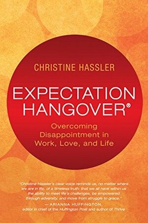 Expectation Hangover: Overcoming Disappointment in Work, Love, and Life by Christine Hassler, Lissa Rankin