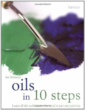 Oils in 10 Steps: Learn All the Techniques You Need In Just One Painting by Ian Sidaway