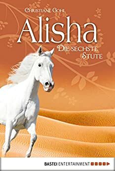 Alisha, die sechste Stute by Christiane Gohl