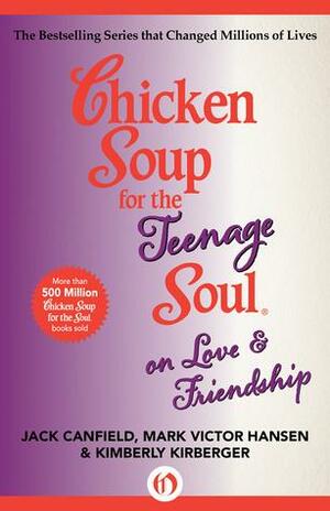 Chicken Soup for the Teenage Soul on Love and Friendship by Jack Canfield, Kimberly Kirberger, Mark Victor Hansen