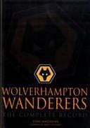 Wolverhampton Wanderers: The Complete Record by Tony Matthews