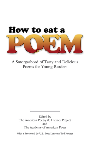 How to Eat a Poem: A Smorgasbord of Tasty and Delicious Poems for Young Readers by Academy Of American Poets, Ted Kooser, The American Poetry and Literacy Project