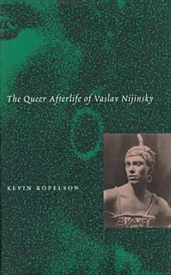 The Queer Afterlife of Vaslav Nijinsky by Kevin Kopelson
