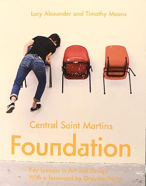 Central Saint Martins Foundation: Key lessons in art and design by Timothy Meara, Lucy Alexander, Central Saint Martins