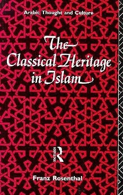 The Classical Heritage in Islam by Franz Rosenthal