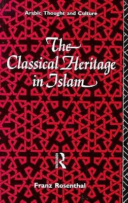The Classical Heritage in Islam by Franz Rosenthal