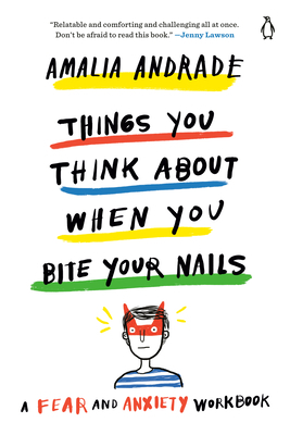 Things You Think about When You Bite Your Nails: A Fear and Anxiety Workbook by Amalia Andrade