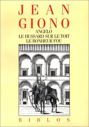 Angelo; Le Hussard Sur Le Toit; Le Bonheur Fou by Jean Giono