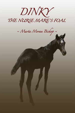 Dinky: The Nurse Mare's Foal by Marta Moran Bishop