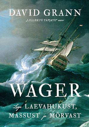 Wager. Lugu laevahukust, mässust ja mõrvast by David Grann