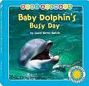 Baby Dolphin's Busy Day by Laura Gates Galvin