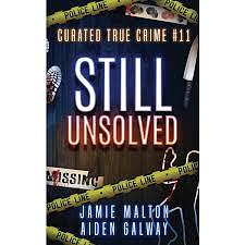 Curated True Crime Volume #11: Still Unsolved by Jamie Malton