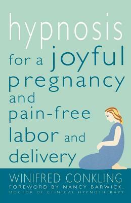 Hypnosis for a Joyful Pregnancy and Pain-Free Labor and Delivery by Winifred Conkling