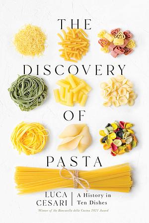 The Discovery of Pasta: A History in Ten Dishes by Luca Cesari