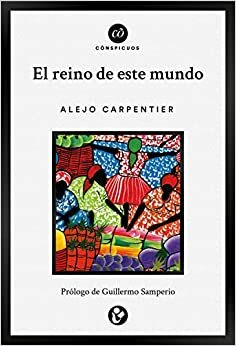 El reino de este mundo (Cõnspicuos) by Alejo Carpentier, Guillermo Samperio