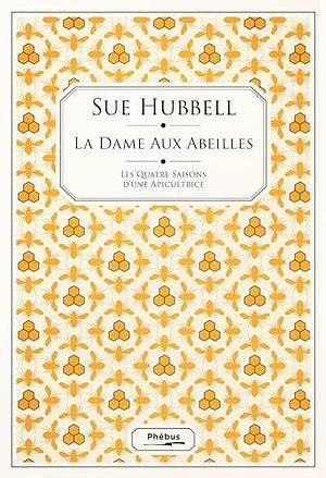 La dame aux abeilles: Les quatre saisons d'une apicultrice by Sue Hubbell, Sue Hubbell