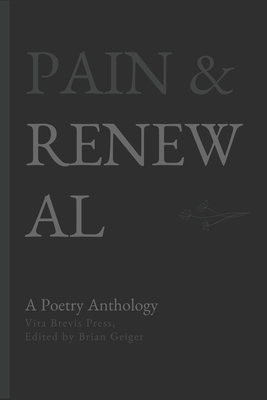 Pain & Renewal: A Poetry Anthology by Brian Geiger