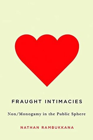 Fraught Intimacies: Non/Monogamy in the Public Sphere by Nathan Rambukkana