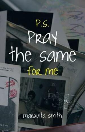 P.S. Pray the Same for Me by Marquita Smith