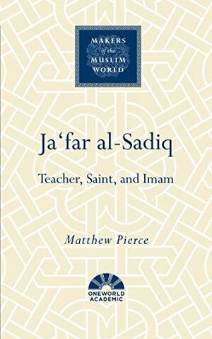 Ja'far al-Sadiq: Teacher, Saint, and Imam by Matthew Pierce