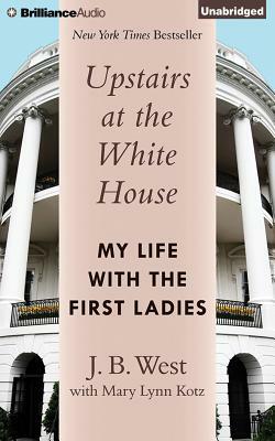 Upstairs at the White House: My Life with the First Ladies by J. B. West