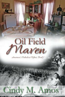 Oil Field Maven: Risking Safety and Finding Love by Cindy M. Amos