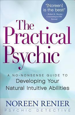 The Practical Psychic: A No-Nonsense Guide to Developing Your Natural Intuitive Abilities by Noreen Renier, Noreen Renier