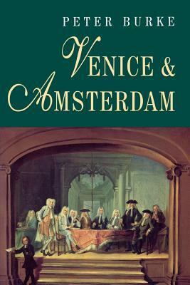 Venice and Amsterdam by Peter Burke