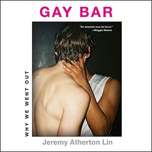 Gay Bar: Why We Went Out by Jeremy Atherton Lin