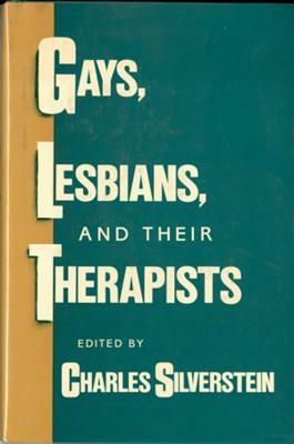 Gays, Lesbians, and Their Therapists: Studies in Psychotherapy by Charles Silverstein