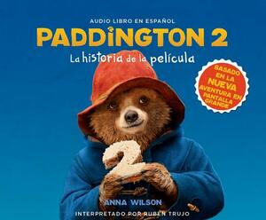 Paddington 2: La Historia de la Pel¡cula (the Junior Novel) by Anna Wilson