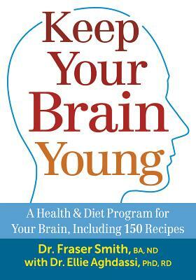 Keep Your Brain Young: A Health and Diet Program for Your Brain, Including 150 Recipes by Ellie Aghdassi, Fraser Smith