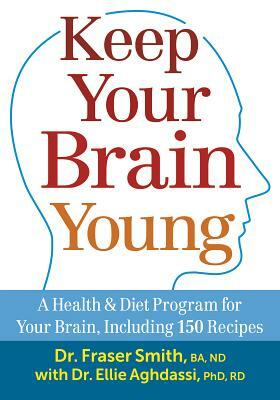 Keep Your Brain Young: A Health and Diet Program for Your Brain, Including 150 Recipes by Fraser Smith, Ellie Aghdassi