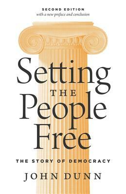 Setting the People Free: The Story of Democracy, Second Edition by John Dunn