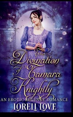 The Divination of Tamara Knightly: An Erotic Regency Romance by Loreli Love