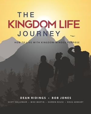 The Kingdom Life Journey: How to Live with Kingdom-Minded Purpose by Mike Martin, Bob Jones, Scott Ballenger